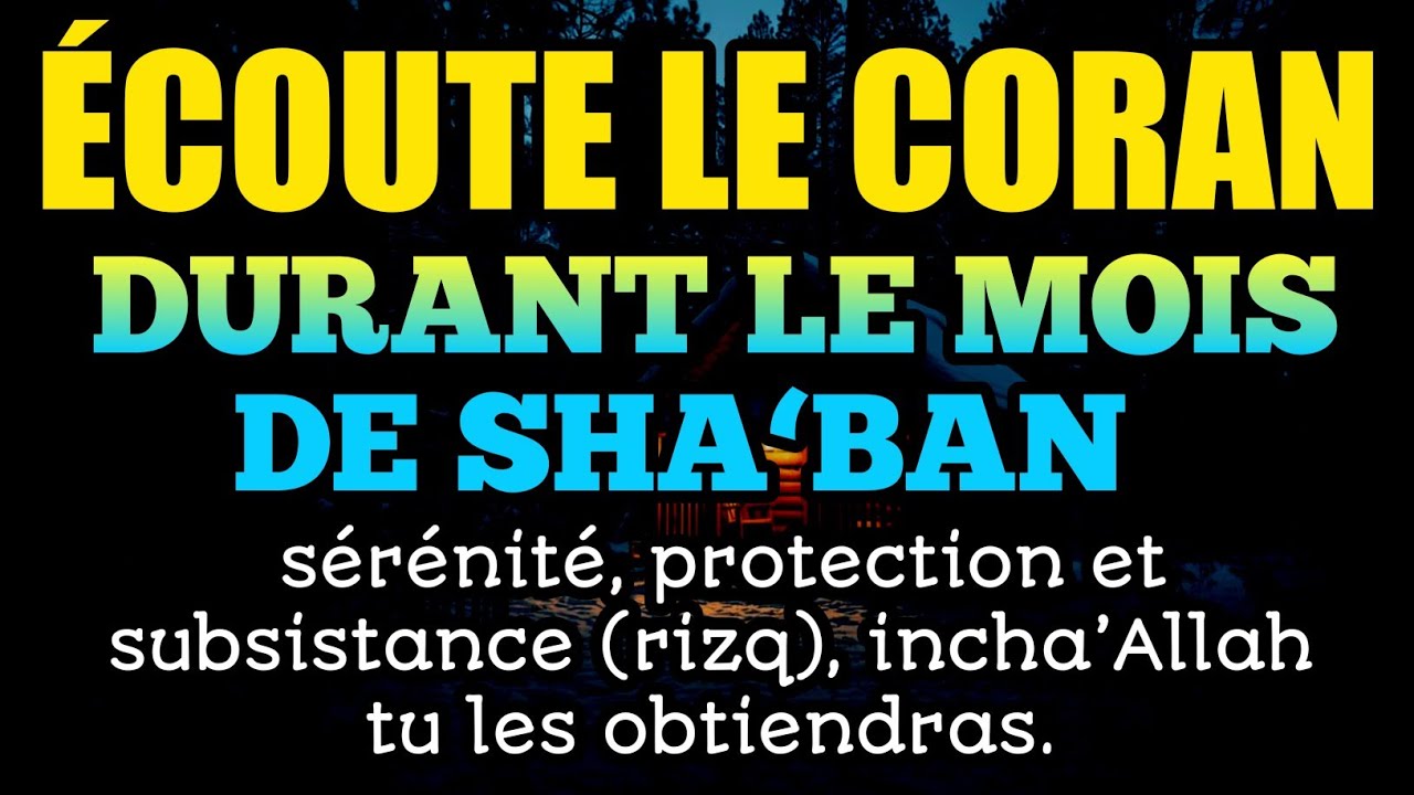Écoute le Coran durant le mois de Sha‘ban : sérénité, protection et subsistance, inchaalah