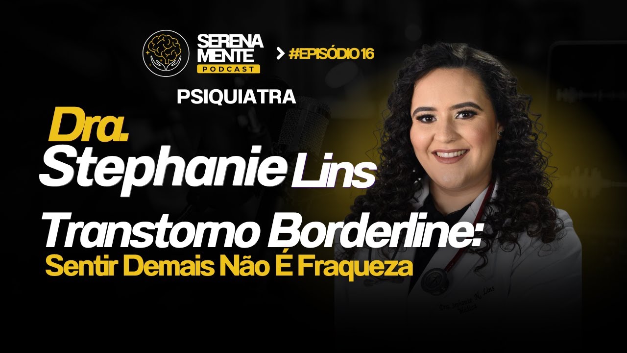 Transtorno Borderline: Sentir Demais Não É Fraqueza | Dra. Stephanie Lins Ep.#16