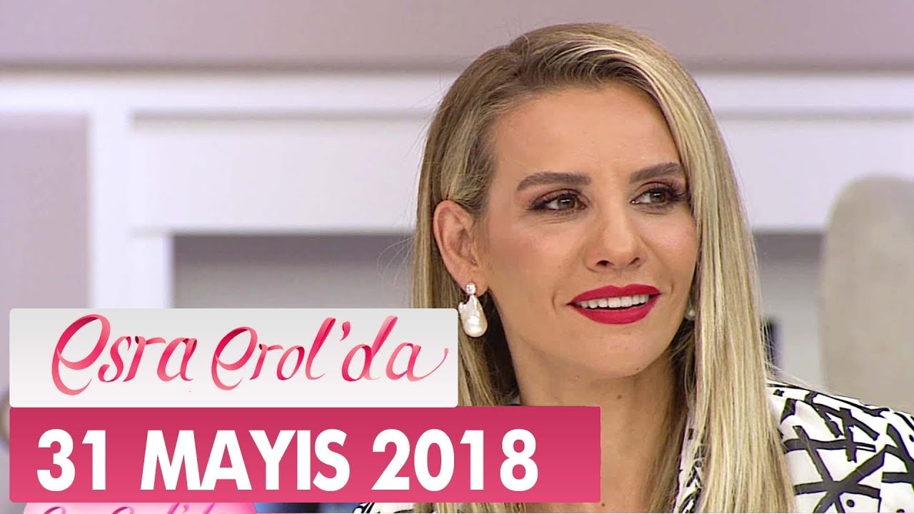 Esra Erol'da 31 Mayıs 2018 Perşembe - Tek Parça