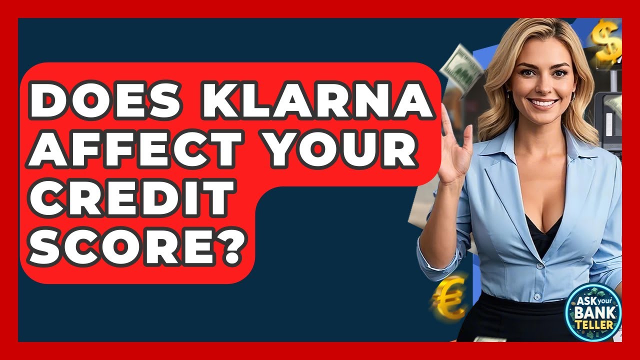 Does Klarna Affect Your Credit Score? - Ask Your Bank Teller