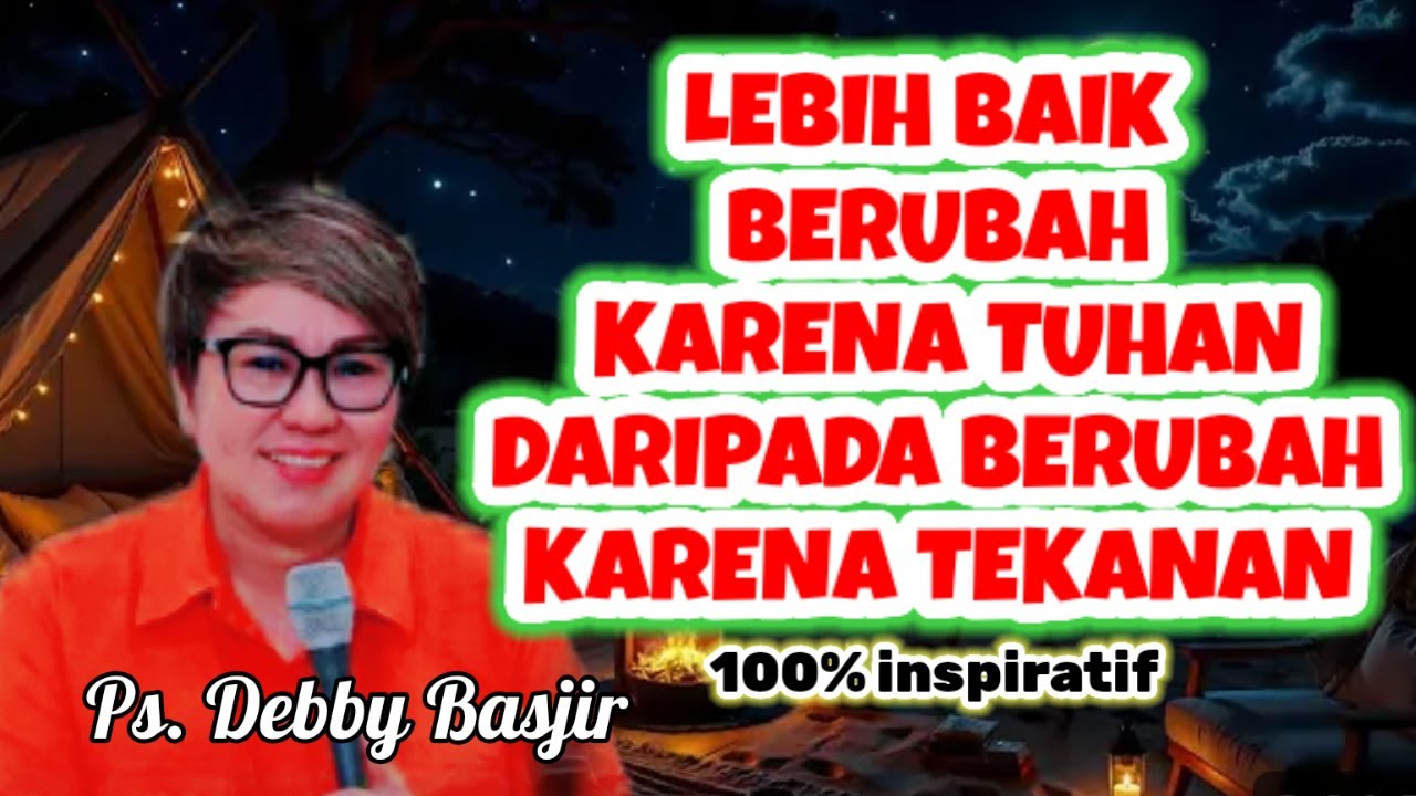 PS. DEBBY BASJIR, ⭕ BERUBAHLAH KARENA TUHAN BUKAN TEKANAN, KHOTBAH KRISTEN