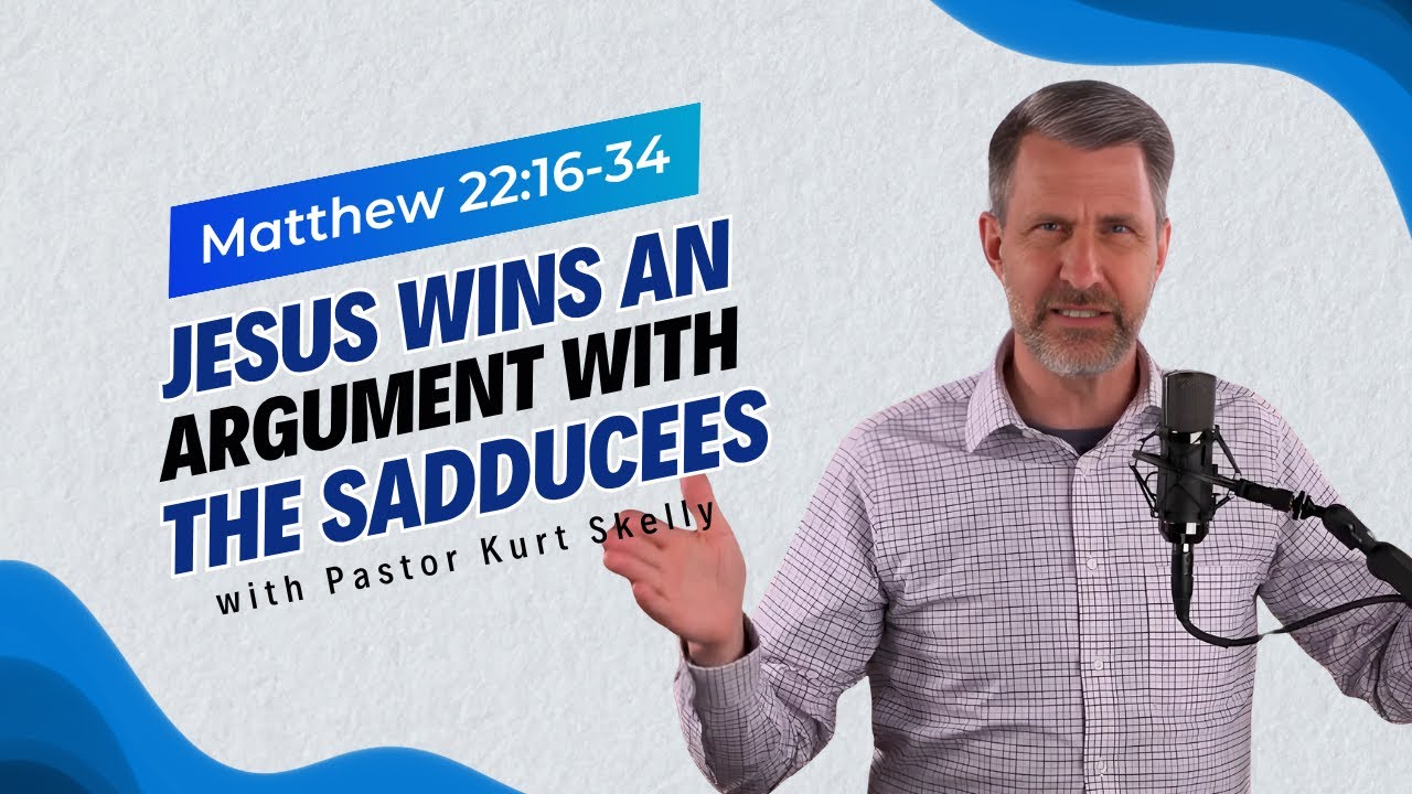 Jesus wins an argument with the Sadducees | Matthew 22:16-34 | Pastor Skelly