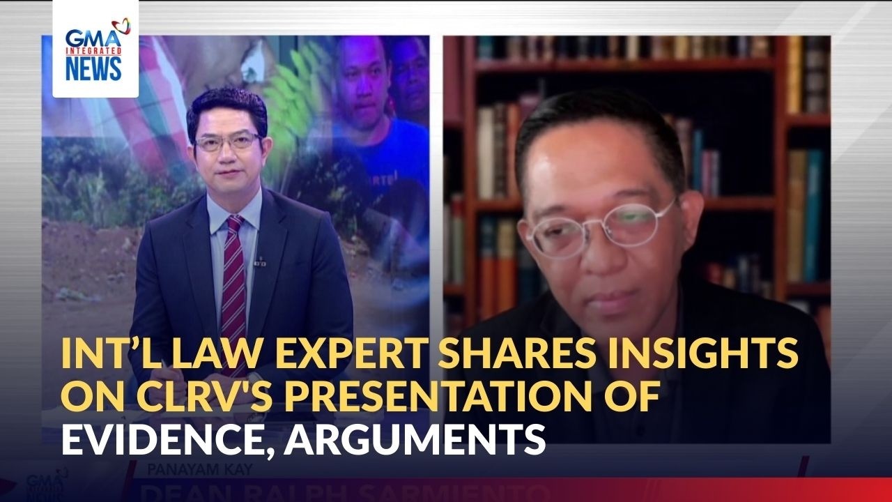 Int’l law expert shares insights on CLRV's presentation of evidence, arguments | GMA Integrated News