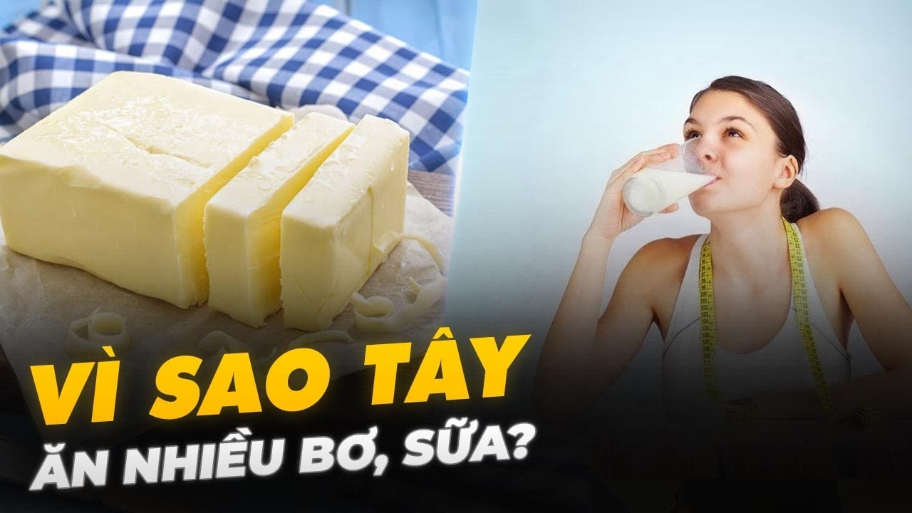 VÌ SAO TÂY ĂN NHIỀU BƠ, SỮA?