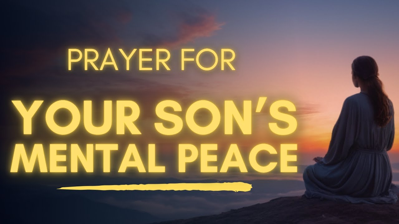 Powerful Prayer For Your Son's Inner Peace, Mental Strength & Happiness