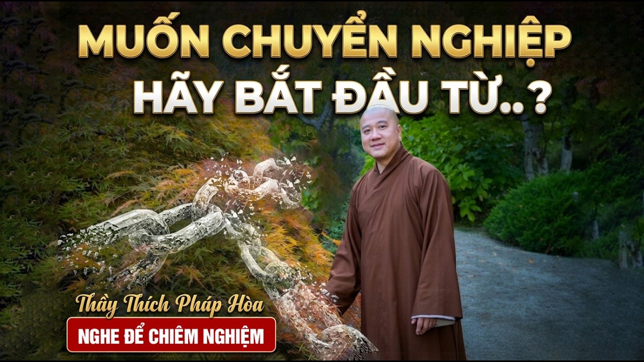 Muốn chuyển nghiệp, hãy bắt đầu từ... Thầy Thích Pháp Hòa