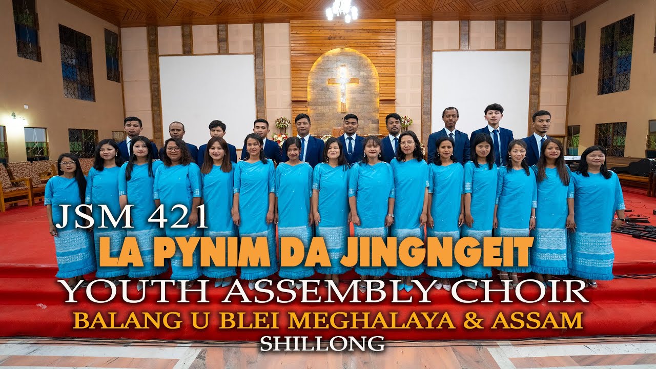 LA PYNIM DA JINGNGEIT | JSM 421 | YOUTH ASSEMBLY CHOIR | Balang u Blei Meghalaya & Assam