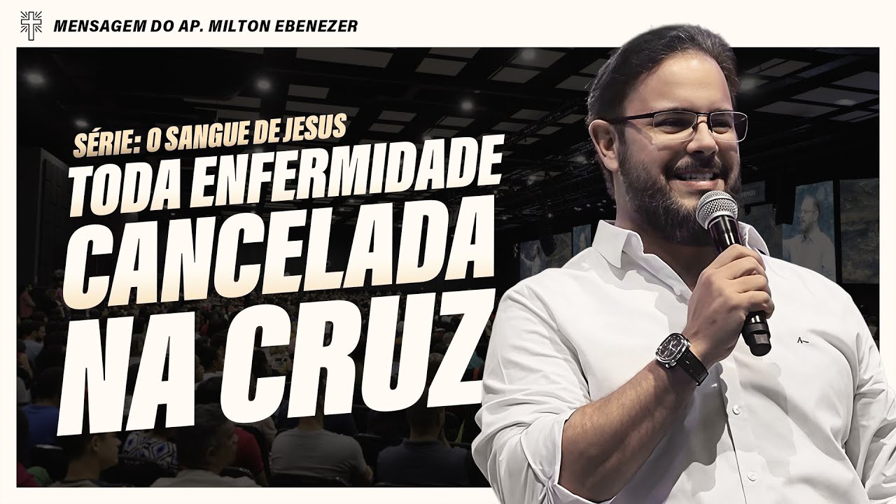 TODA ENFERMIDADE CANCELADA NA CRUZ (Série: o Sangue de Jesus) | AP. MILTON EBENEZER