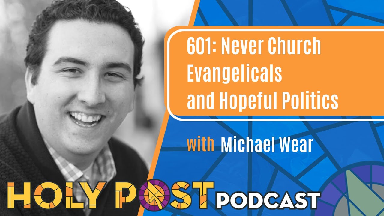 601: Never Church Evangelicals and Hopeful Politics with Michael Wear