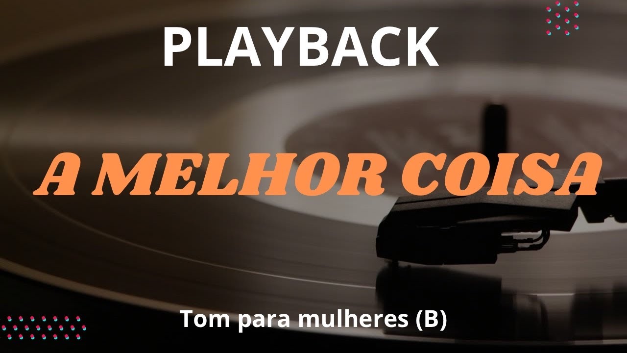 A MELHOR COISA | Playback Tom Feminino (B)