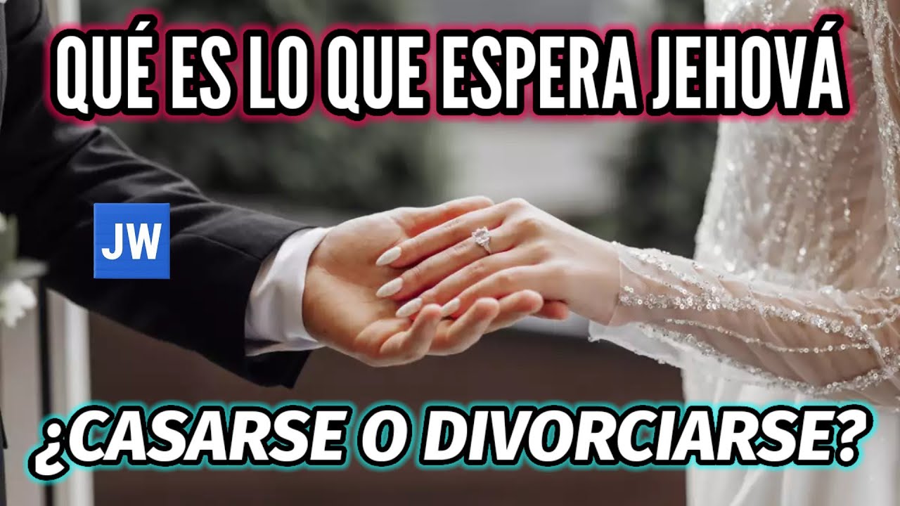 ¿CASARSE PARA DESPUÉS DIVORCIARSE DISCURSO JW (TESTIGOS DE JEHOVÁ). JWORG