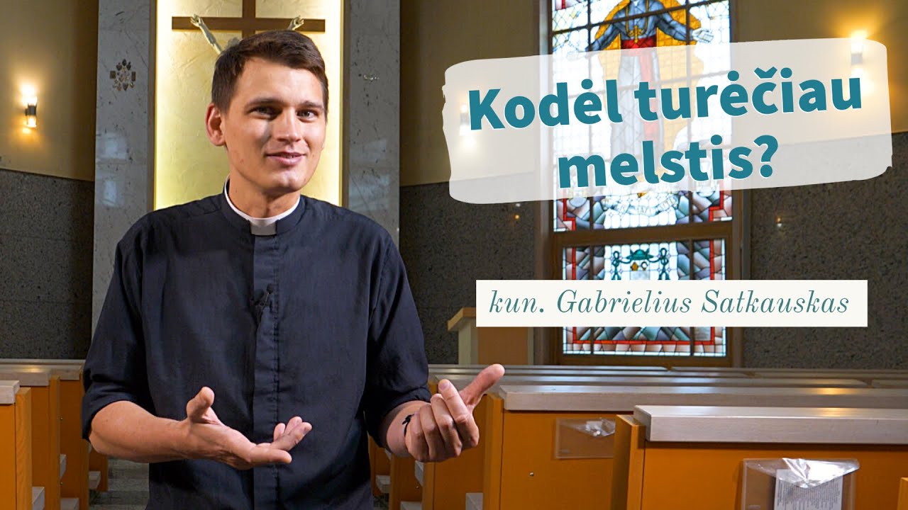 Kodėl turėčiau melstis? kun. Gabrielius Satkauskas | Tikėjimo klausimai