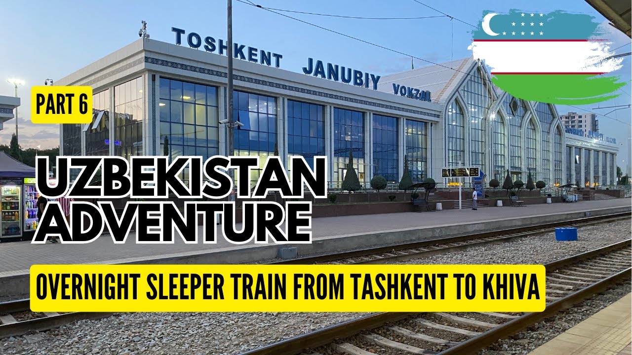 Uzbekistan Adventure - Part 6 (Taking Overnight Sleeper Train from Tashkent to Khiva)