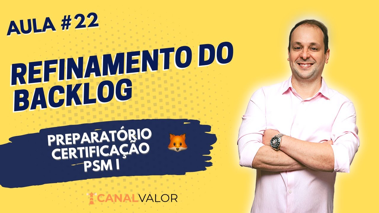 REFINAMENTO DO BACKLOG | AULA #22 | PREPARATÓRIO PARA CERTIFICAÇÃO PSM I