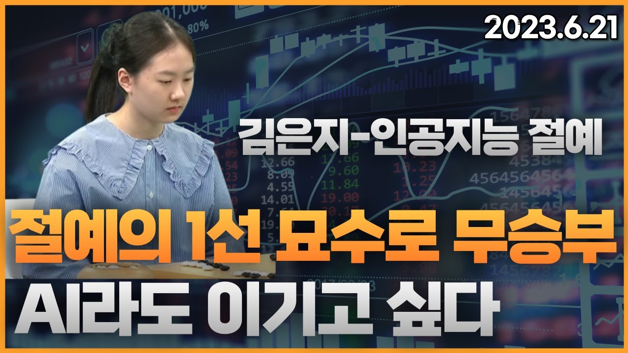 ★2023-6-21 인공지능 절예 vs 김은지 5단의 대국입니다.