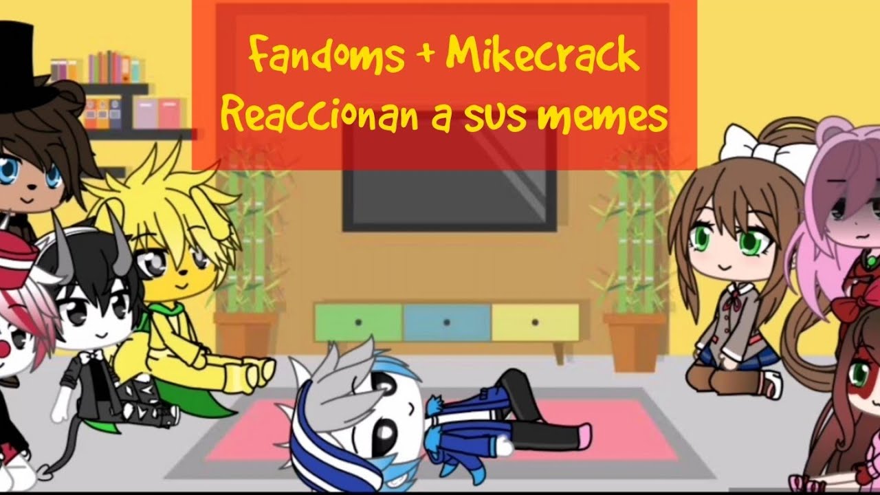 Fandoms + Mikecrack reaccioanan a sus memes parte 1///Gacha Club