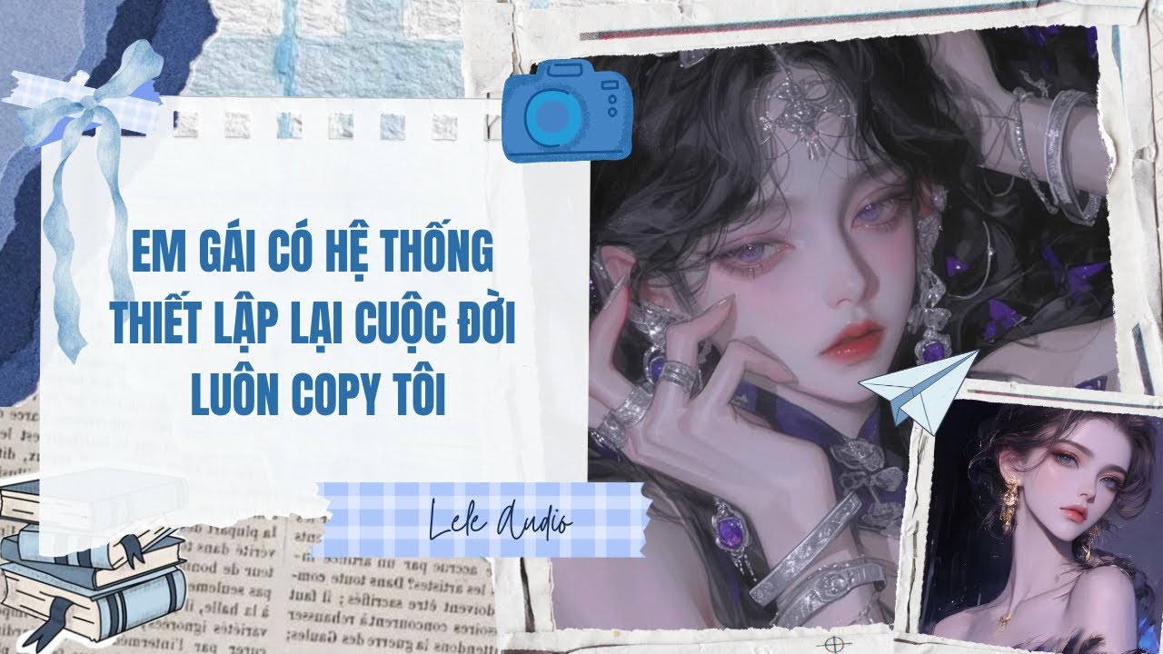 [TRUYỆN AUDIO] [FULL] EM GÁI CÓ HỆ THỐNG THIẾT LẬP LẠI CUỘC ĐỜI LUÔN COPY TÔI || Lele Audio