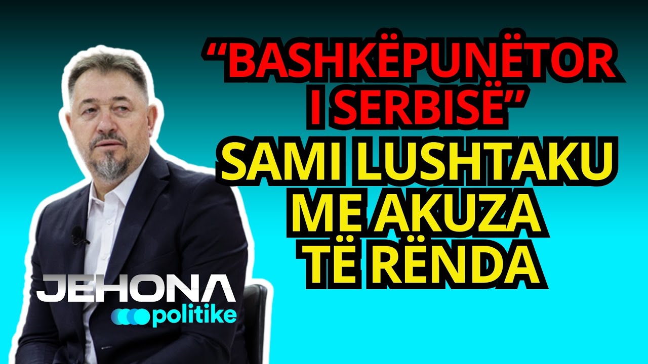 “Bashkëpunëtor i Serbisë” Sami Lushtaku me akuza të rënda, flet hapur me emra – “Jehohna Politike”