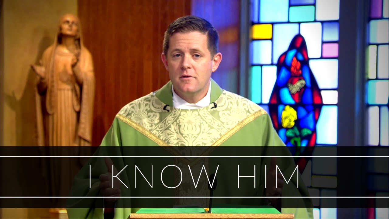 I Know Him | Homily: Father Eric Cadin