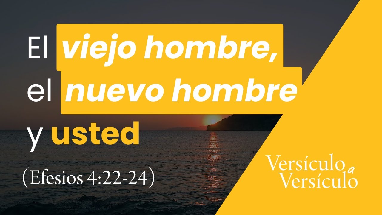 El viejo hombre, el nuevo hombre y usted (Efesios 4:22-24)