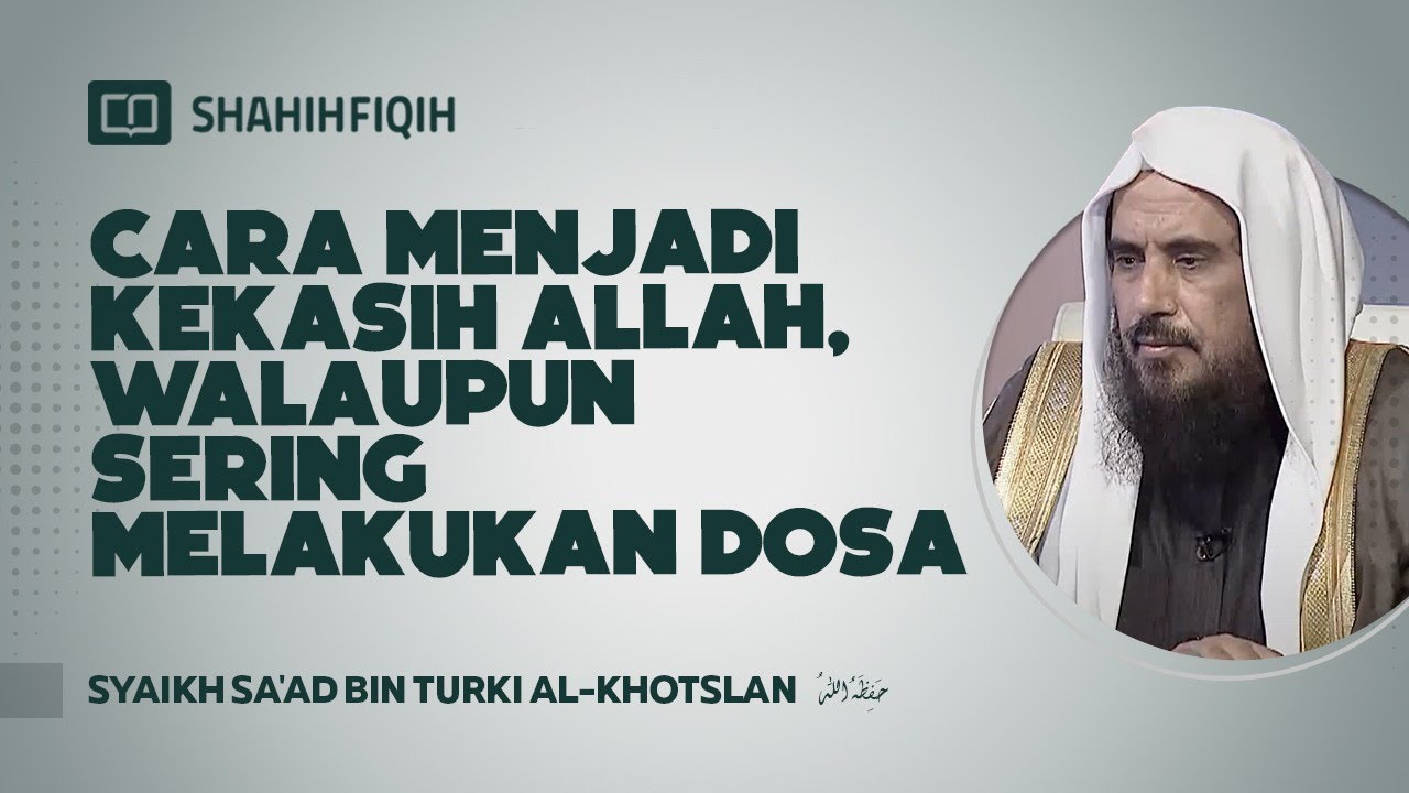 Cara Menjadi Kekasih Allah, Walaupun Sering Melakukan Dosa - Syaikh Sa'ad bin Turki Al-Khotslan