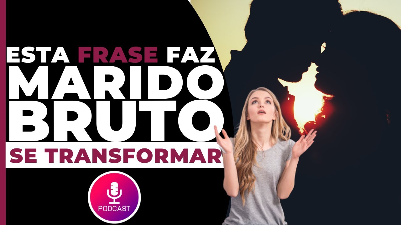 A FRASE que faz qualquer MARIDO BRUTO se transformar