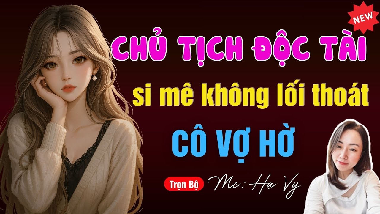 CHỦ TỊCH ĐỘC TÀI SI MÊ KHÔNG LỐI THOÁT CÔ VỢ HỜ | TUYỂN TẬP TRUYỆN MC HẠ VY DIỄN ĐỌC HAY NHẤT.