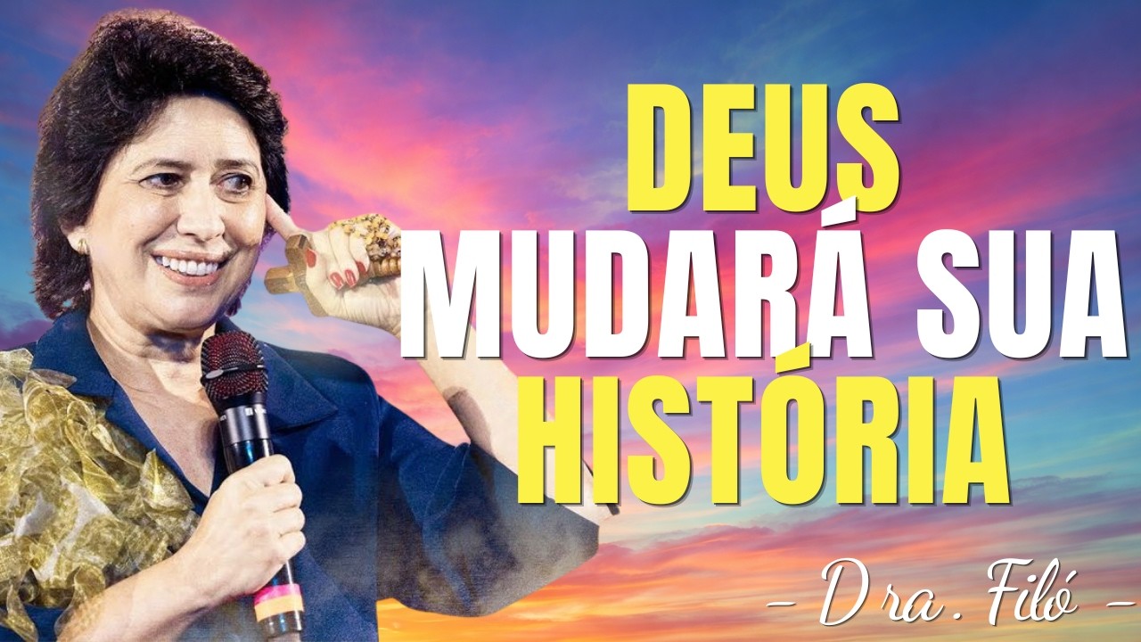 DEUS MUDARÁ SUA HISTÓRIA - CONFIANÇA NELE - Dra. Filó