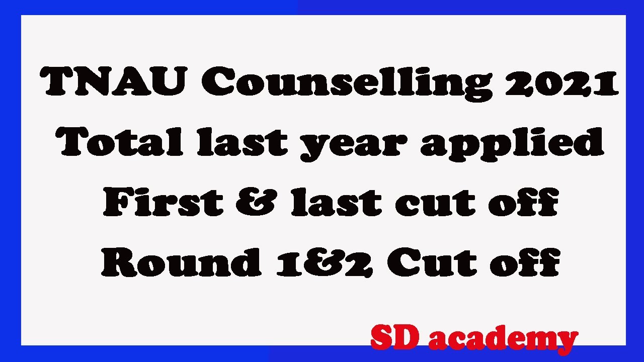 TNAU Counselling 2021/Total last year applied/First & last cut off/Round 1&2 Cut off/SD academy