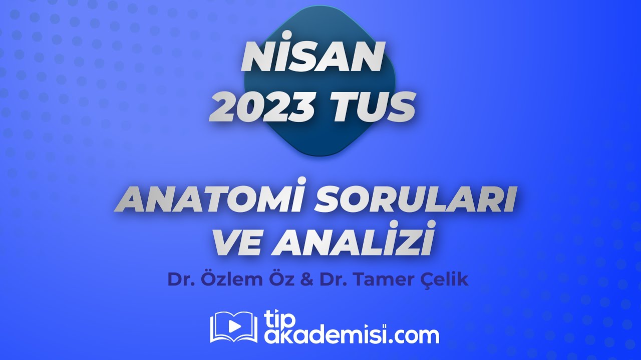 2023 Nisan TUS Anatomi Değerlendirmesi - Soru Analizi - Dr. Özlem Öz & Dr. Tamer Çelik