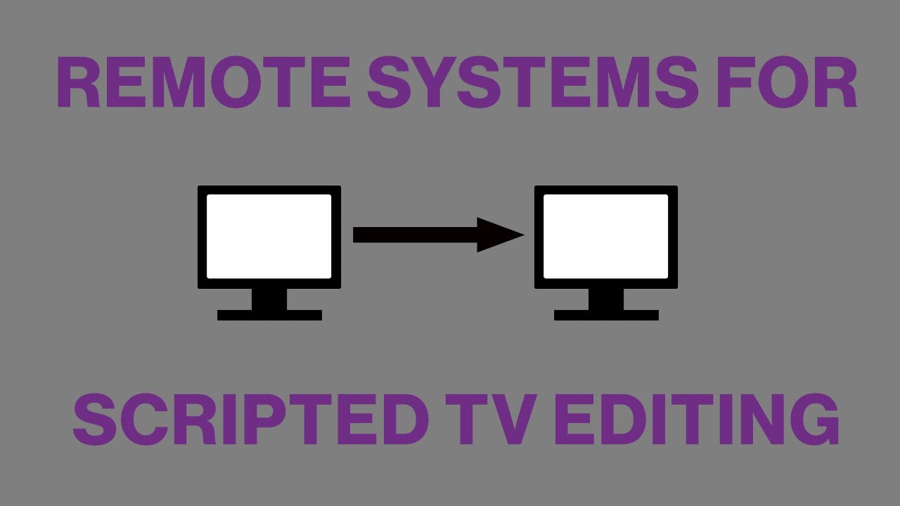 Remote Systems for Scripted TV Editing