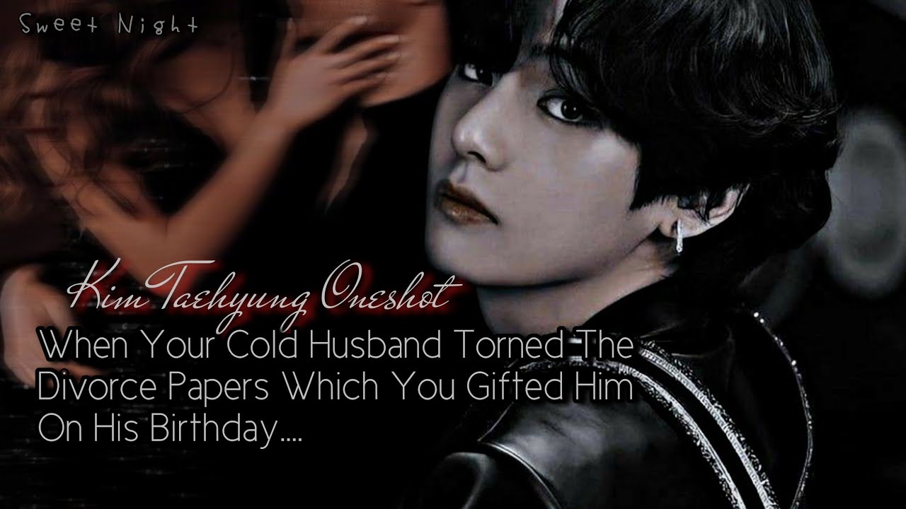 When Your Cold Husband Torned The Divorce Papers Which You Gifted Him On His Birthday || KTH Oneshot