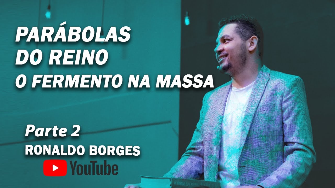 RONALDO BORGES - PARÁBOLAS DO REINO - O Fermento na Massa - Parte 2