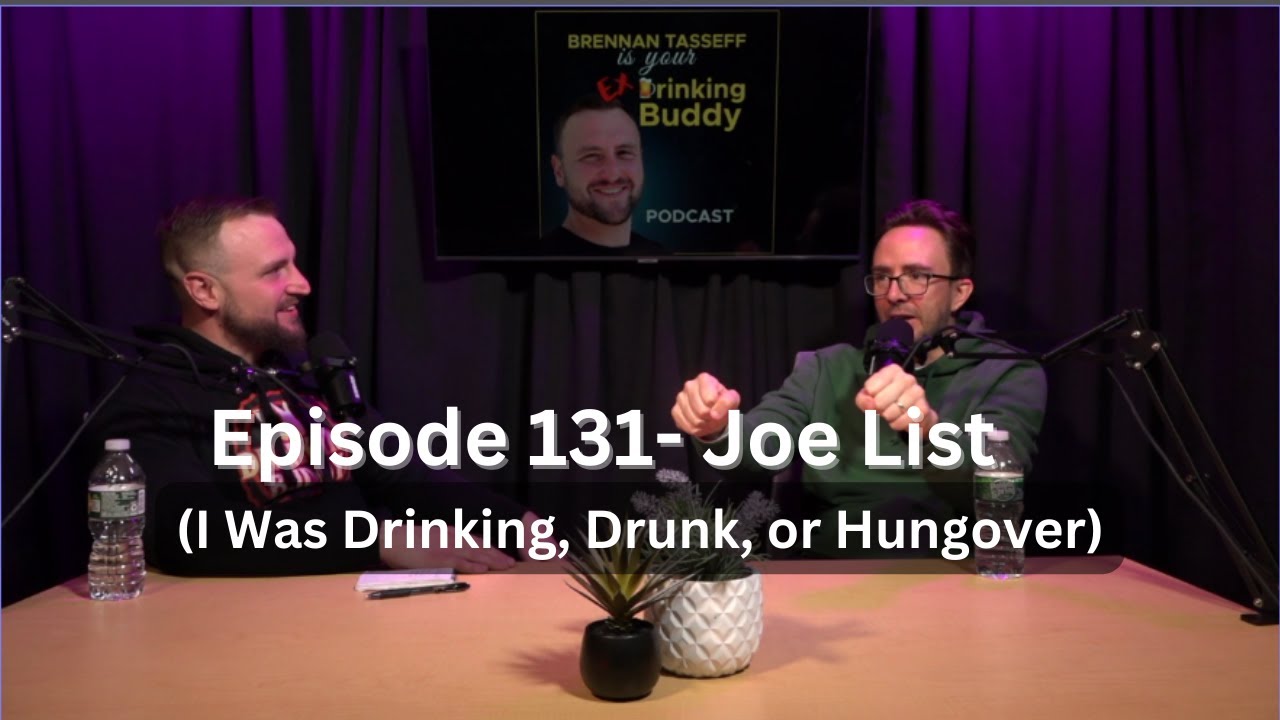 Episode 131- Joe List (I Was Drinking, Drunk, or Hungover)