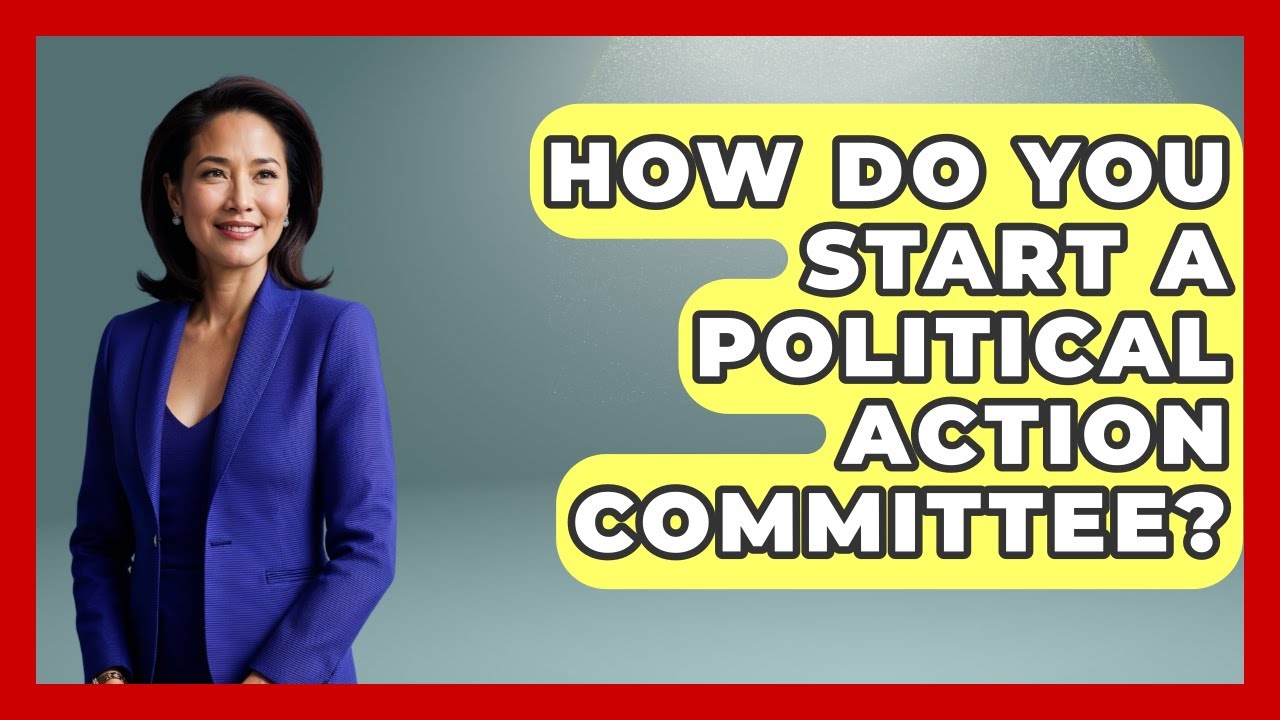 How Do You Start A Political Action Committee? - International Policy Zone