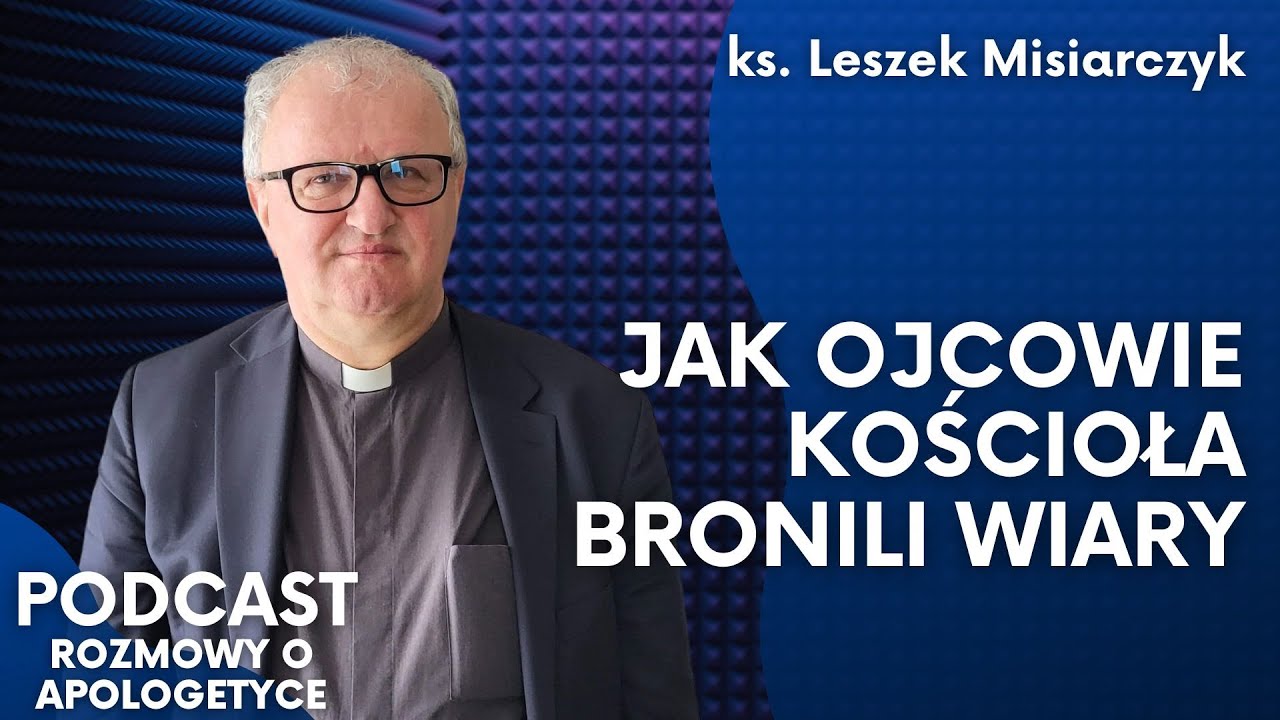 Apologetyka: Dziedzictwo Ojc&oacute;w Kościoła. Ks. Leszek Misiarczyk [Rozmowy o apologetyce #69]