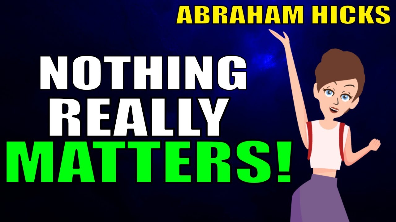 Don't Worry Nothing Matters Anyway!! - Abraham Hicks