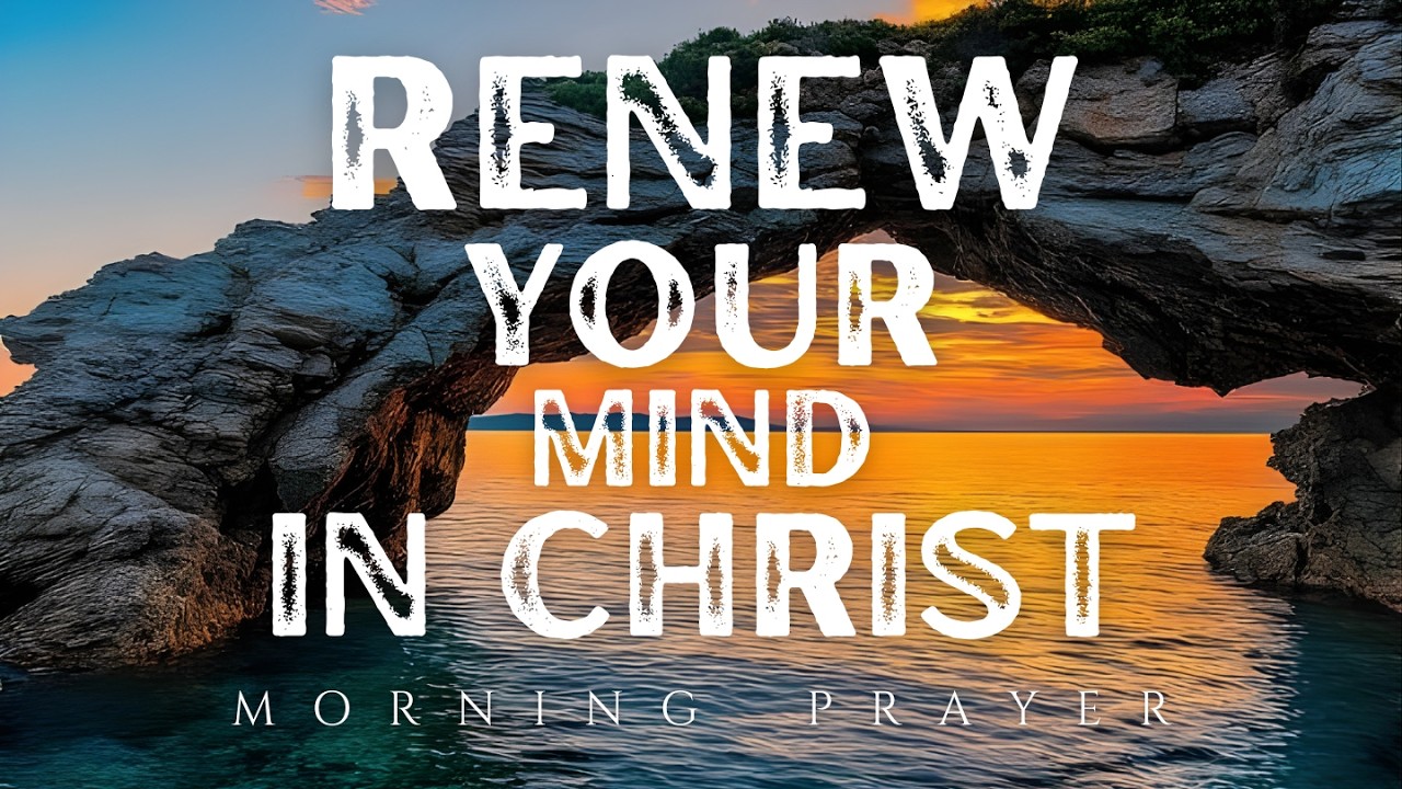 Renew Your Mind in Christ | Overcome Negative Thoughts Daily | Powerful Morning Prayer