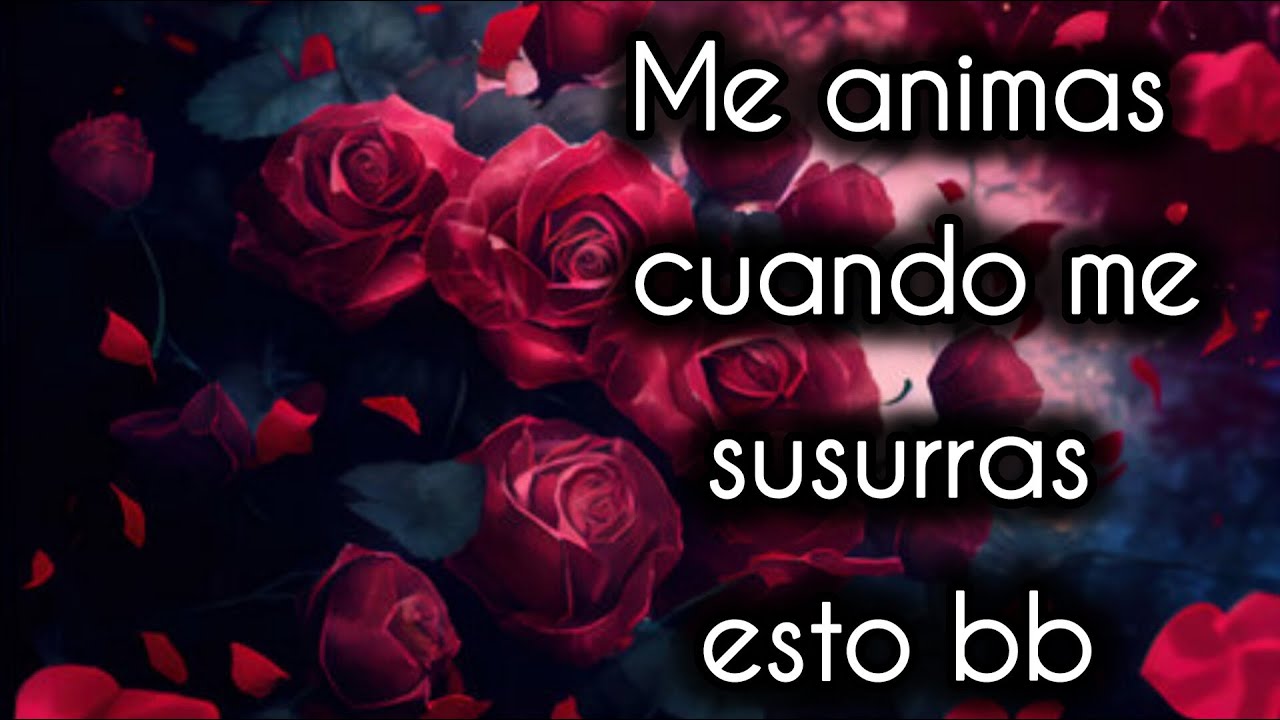 Me animas cuando me susurras esto bb