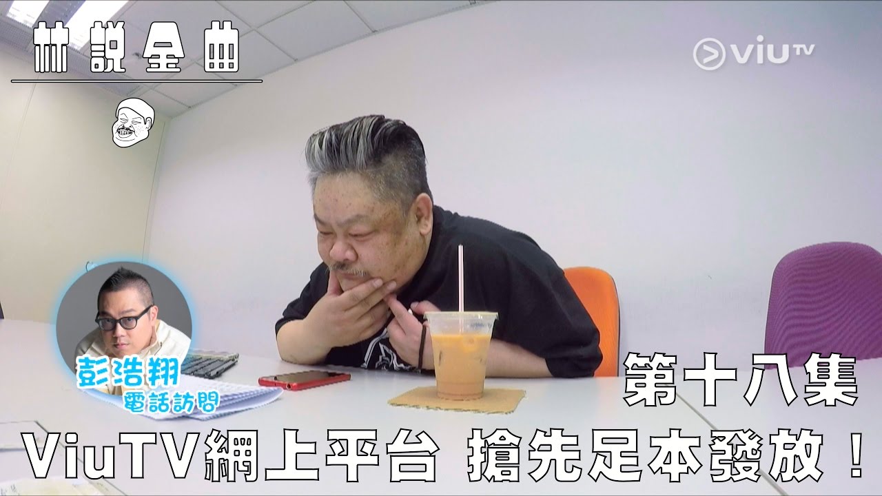 【《林說金曲》網上足本全球首發！】第十八集 林雪急CALL彭浩翔！