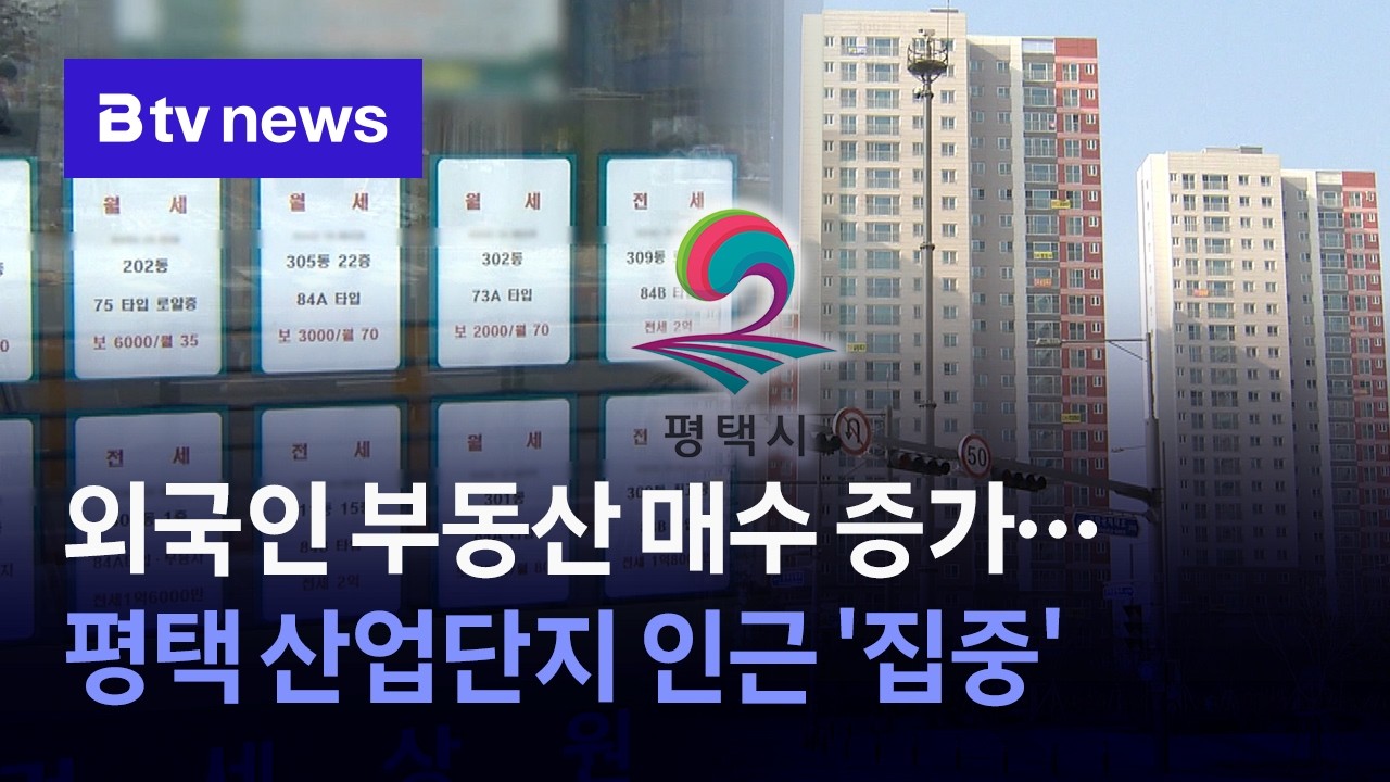 외국인 부동산 매수 증가&hellip;평택 산업단지 인근 &lsquo;집중&rsquo; [경기/기남]