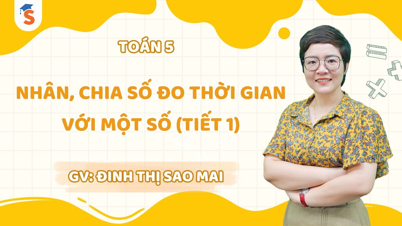 Nhân, chia số đo thời gian với một số (Tiết 1) | Toán 5 KNTTVCS | Cô Đinh Thị Sao Mai
