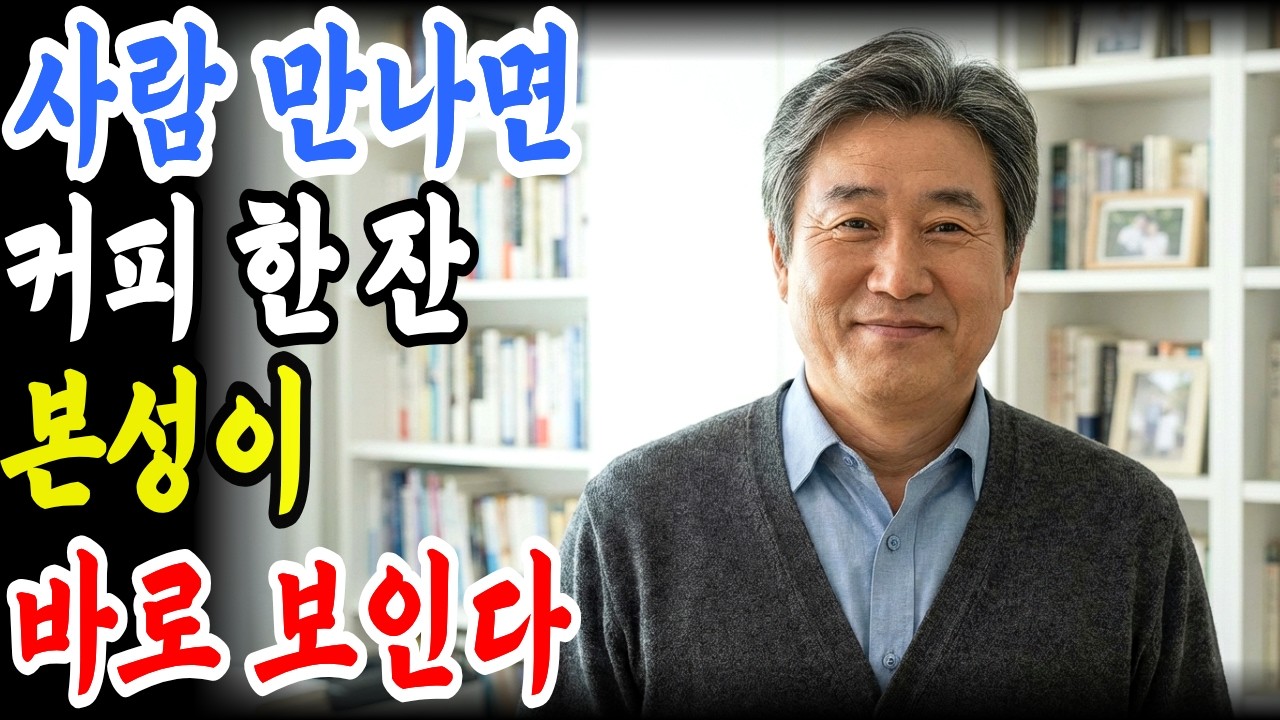 사람을 만나면 반드시 커피 한잔 해라, 본성 드러나는 5가지 순간 | 인생명언 | 평온한 삶 | 무소유 | 행복한 노후
