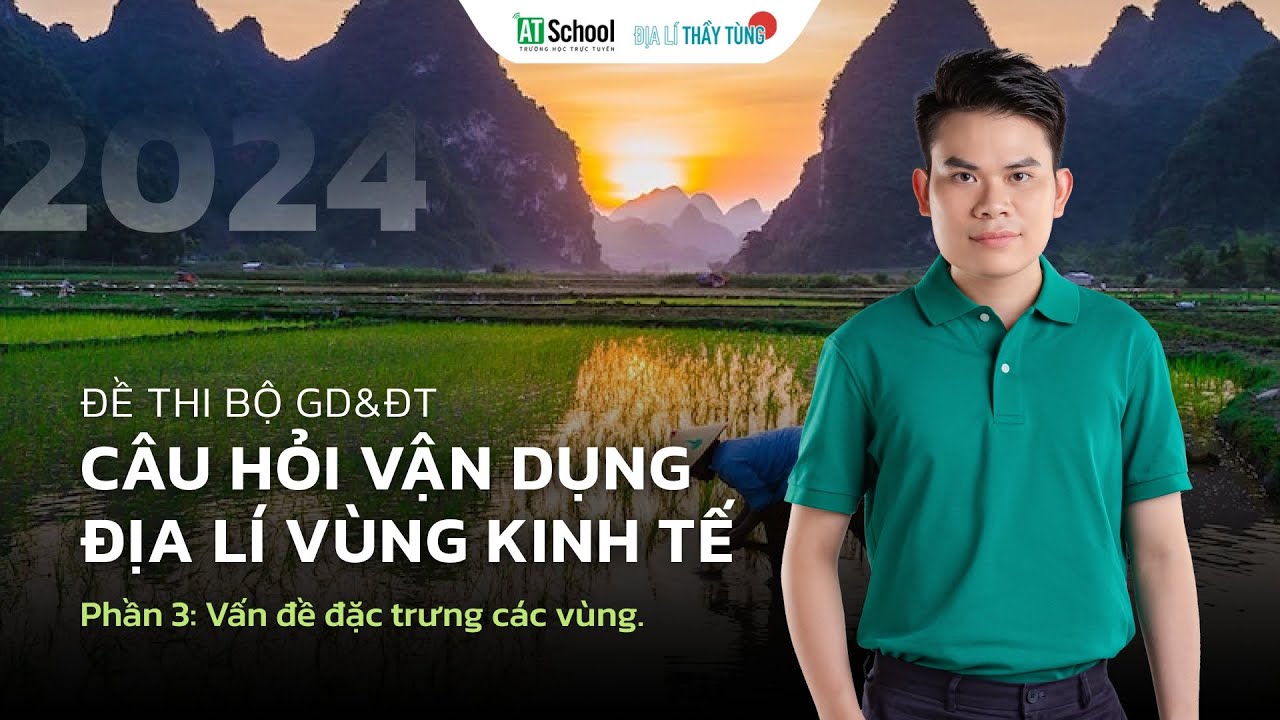 CÂU HỎI VẬN DỤNG ĐỊA LÍ VÙNG KINH TẾ 2024 (VẤN ĐỀ ĐẶC TRƯNG) - ĐỊA LÍ THẦY TÙNG