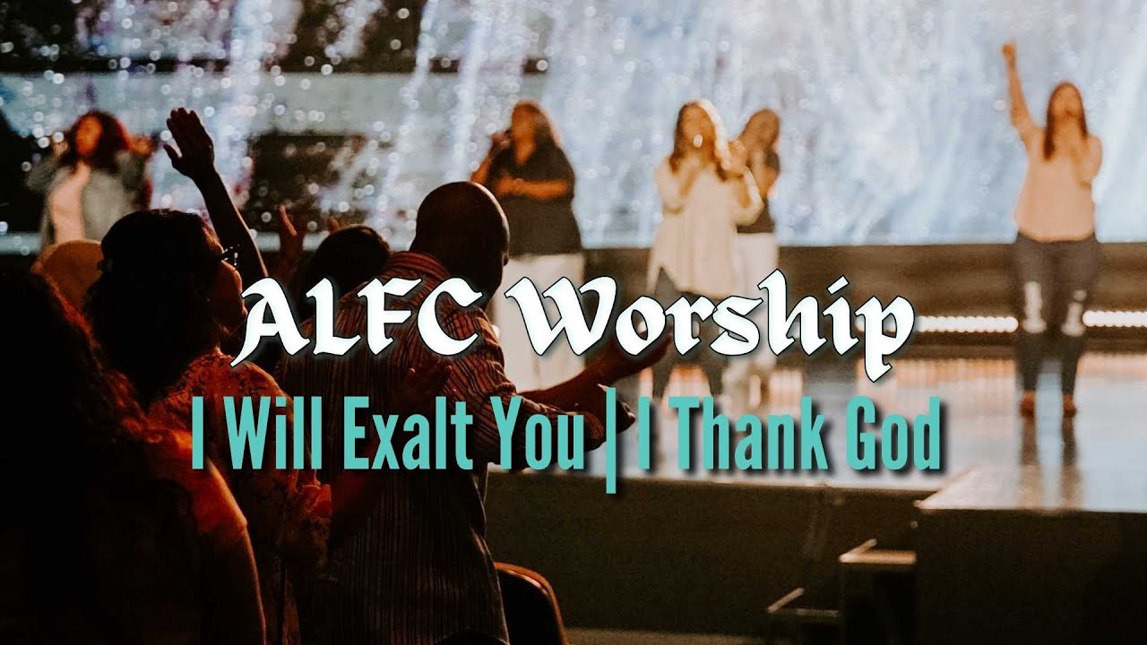 I Will Exalt You + I Thank God || ALFC Worship