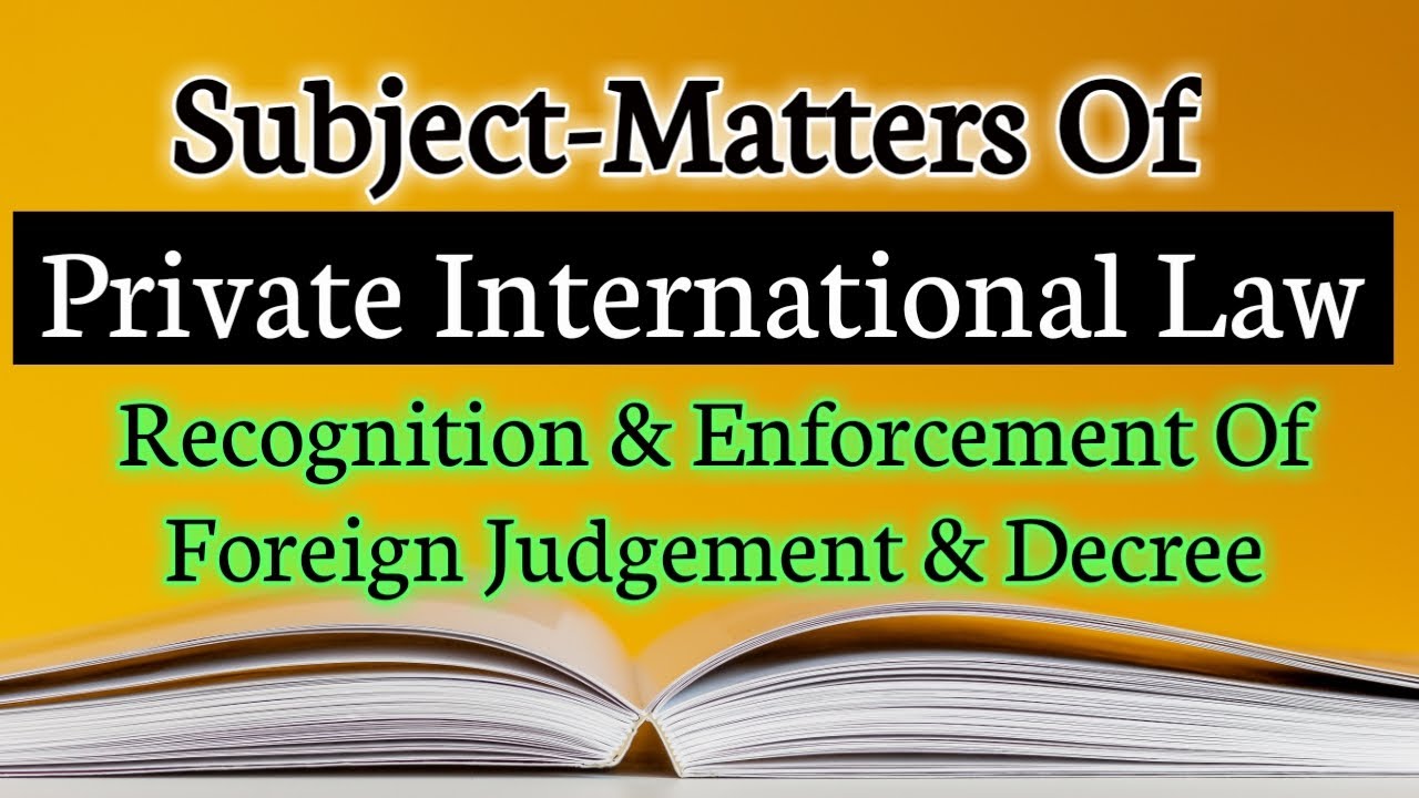 Subject-Matters Of Private International Law || Recognition & Enforcement Of Foreign Judgment