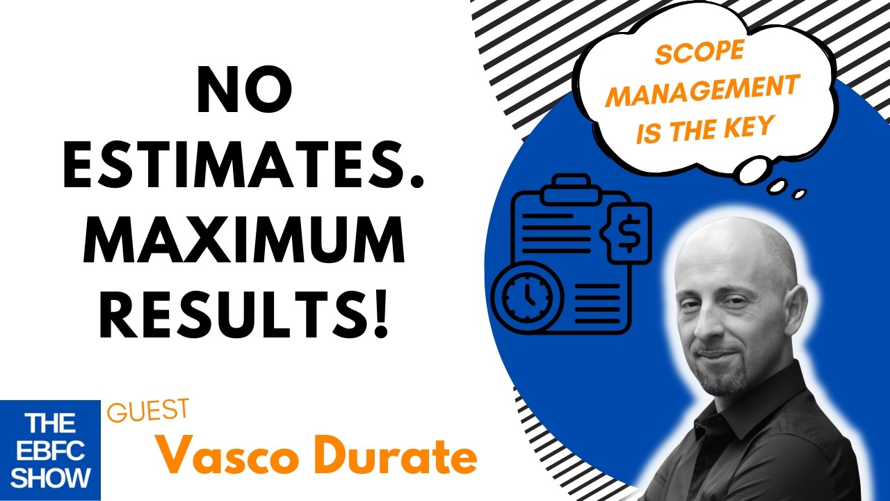 No Estimates, Maximum Results with Vasco Duarte | The EBFC Show S7 116
