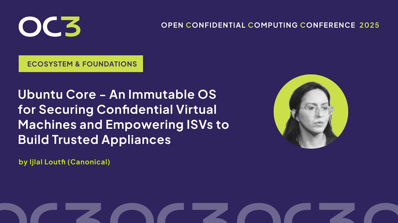 Ubuntu Core-An Immutable OS for Securing Confidential VMs by Ijlal Loutfi (Canonical)–OC3 2025