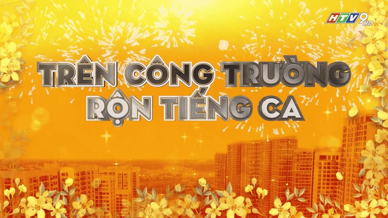 TRÊN CÔNG TRƯỜNG RỘN TIẾNG CA_XUÂN BÍNH NGỌ 2026