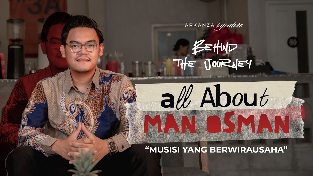ARKANZA - BEHIND THE JOURNEY | MAN OSMAN